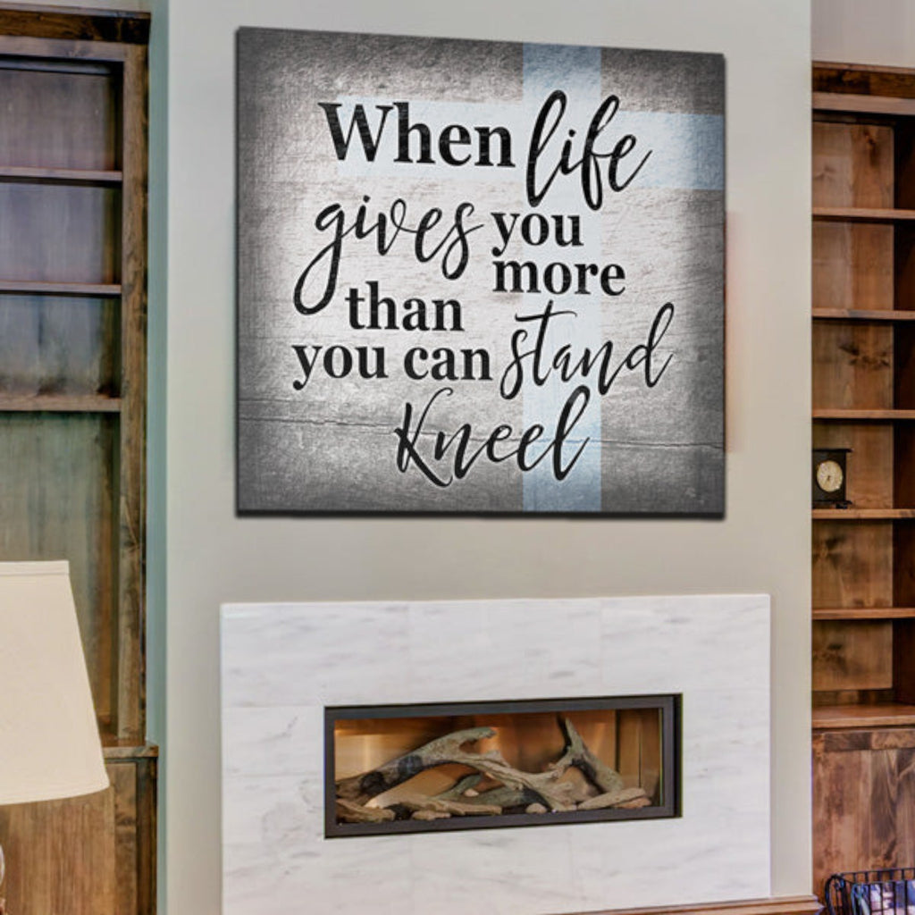 When Life Gives You More Than You Can Stand - Kneel Canvas Wall Art – Christian Wall Decor
