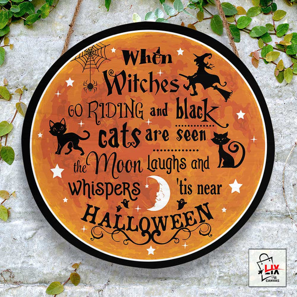 When Witches Go Riding And Black Round Wood Sign - Witches Halloween Door Sign