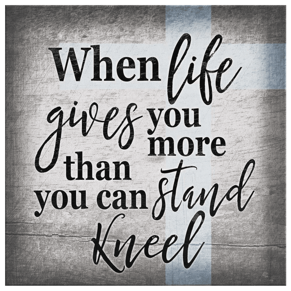 When Life Gives You More Than You Can Stand - Kneel Canvas Wall Art – Christian Wall Decor