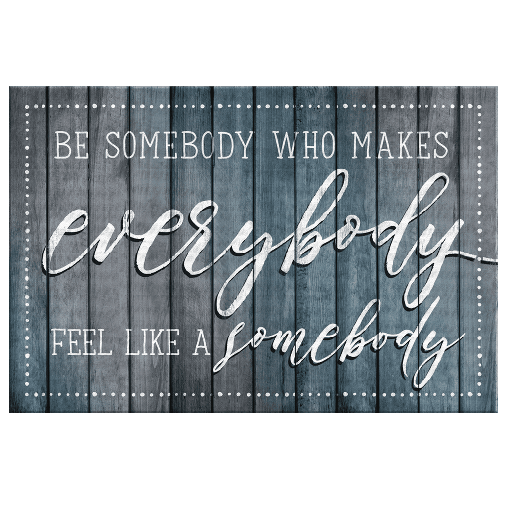 Be Somebody Who Makes Everybody Feel Somebody Premium Canvas
