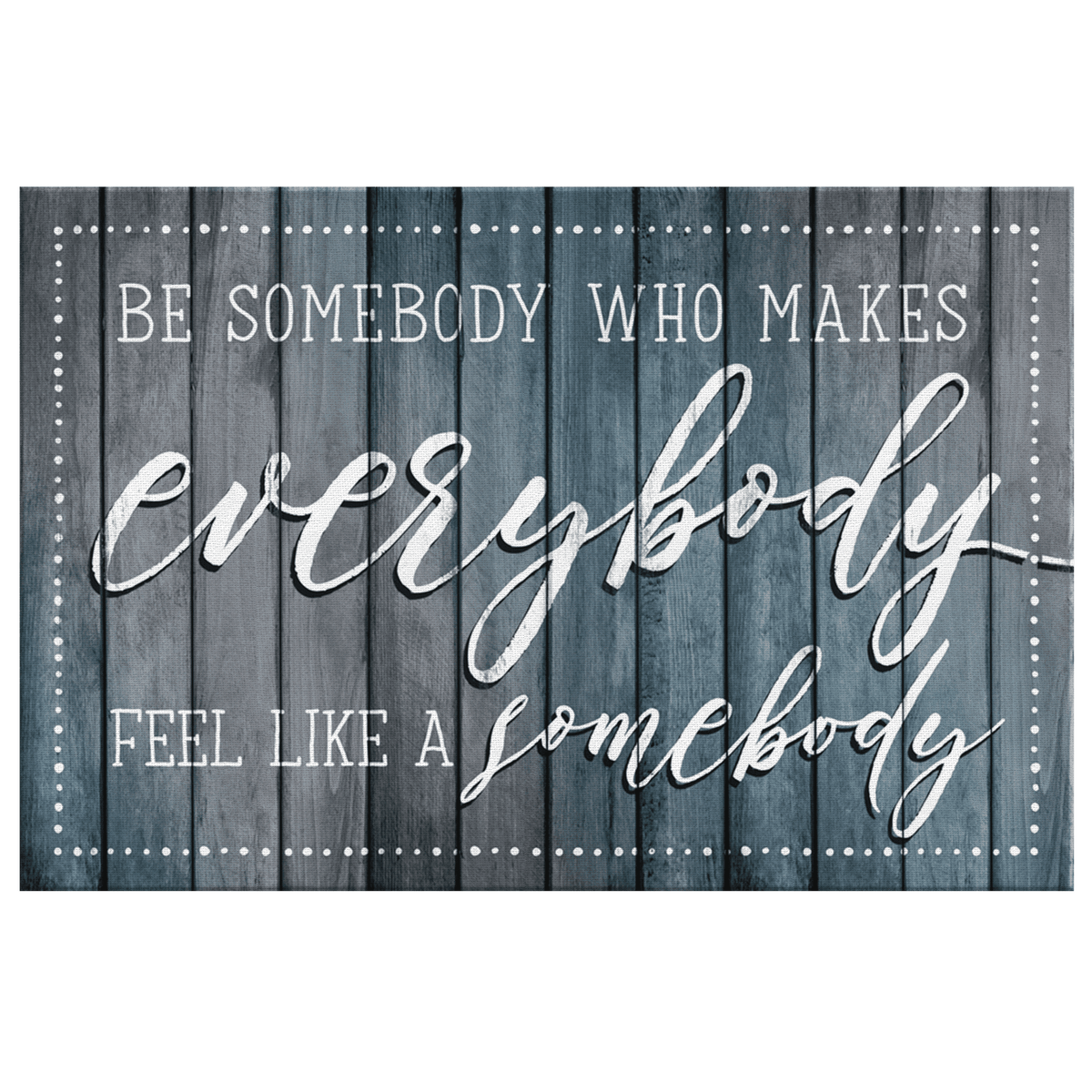 Be Somebody Who Makes Everybody Feel Somebody Premium Canvas
