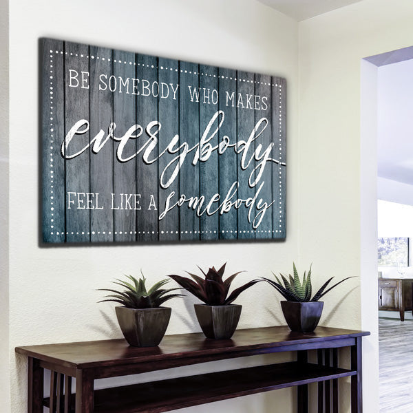 Be Somebody Who Makes Everybody Feel Somebody Premium Canvas