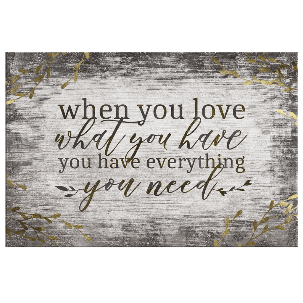 When You Love What You Have, You Have Everything You Need Premium Canvas
