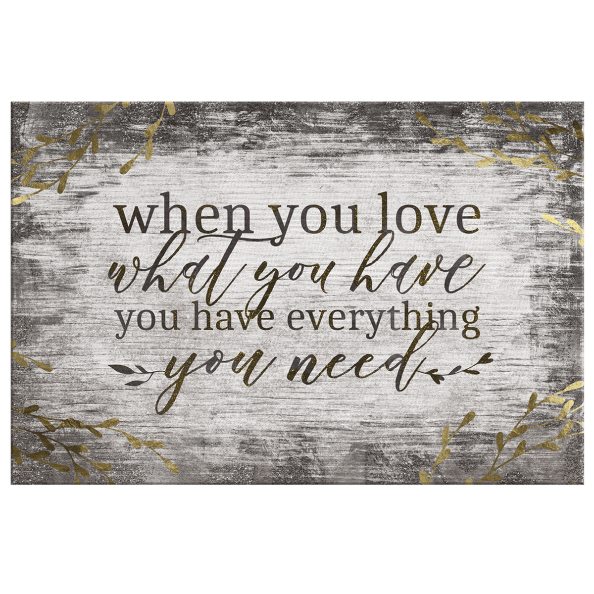When You Love What You Have, You Have Everything You Need Premium Canvas