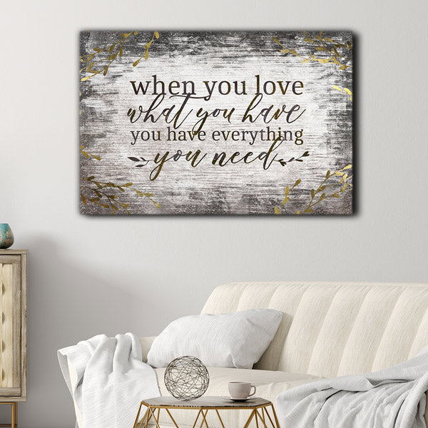When You Love What You Have, You Have Everything You Need Premium Canvas