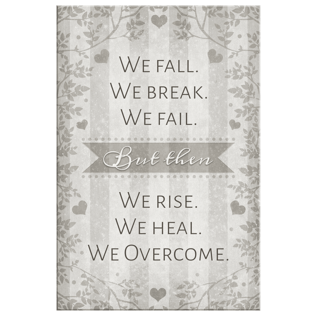 We Fall. We Break. We Fail. We Rise. We Heal. We Overcome Premium Canvas
